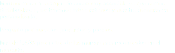 Mantenemos un margen de costo muy accesible ya que somos distribuidores , no tenemos intermediarios y nuestra atención es personalizada.  Pregunta por nuestros productos y precios. Mas de 2,000 productos de las marcas mas reconocidas en el mercado.