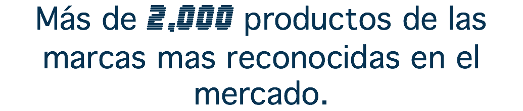 Más de 2,000 productos de las marcas mas reconocidas en el mercado.